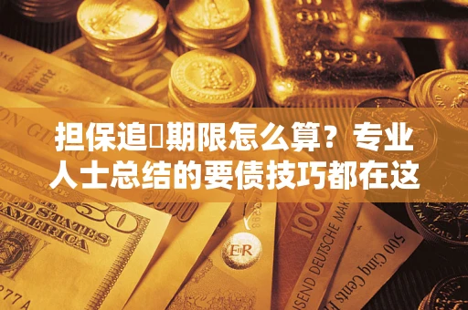 武汉担保追償期限怎么算？专业人士总结的要债技巧都在这里了