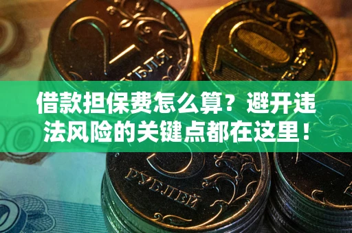 武汉借款担保费怎么算？避开违法风险的关键点都在这里！