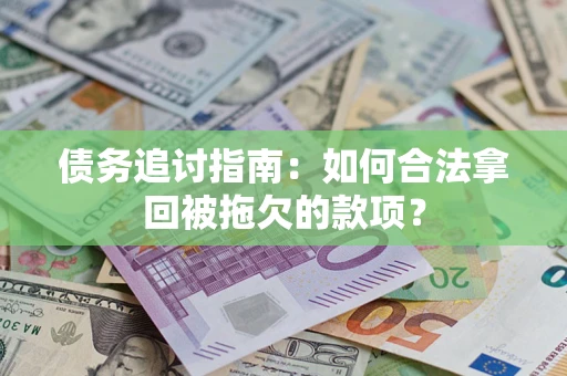武汉债务追讨指南：如何合法拿回被拖欠的款项？