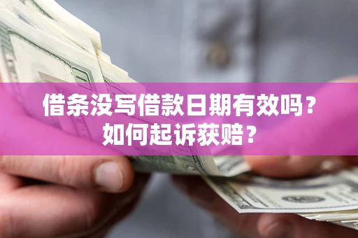 武汉借条没写借款日期有效吗？如何起诉获赔？