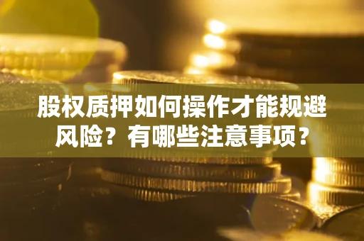 武汉股权质押如何操作才能规避风险？有哪些注意事项？