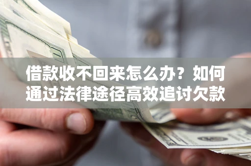 武汉借款收不回来怎么办?如何通过法律途径高效追讨欠款? 武汉借款收不回来怎么办?如何通过法律途径高效追讨欠款?