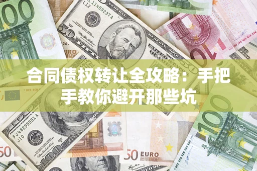 武汉合同债权转让全攻略：手把手教你避开那些坑