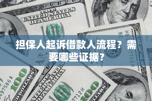 武汉担保人起诉借款人流程?需要哪些证据? 武汉担保人起诉借款人流程?需要哪些证据?