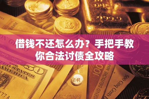 武汉借钱不还怎么办？手把手教你合法讨债全攻略