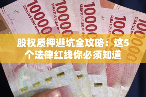 武汉股权质押避坑全攻略：这5个法律红线你必须知道