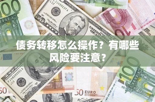 武汉债务转移怎么操作？有哪些风险要注意？