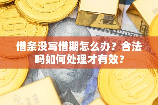 武汉借条没写借期怎么办？合法吗如何处理才有效？