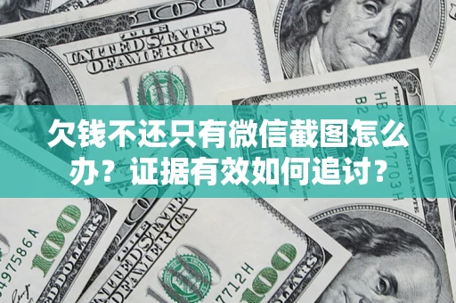 武汉欠钱不还只有微信截图怎么办？证据有效如何追讨？
