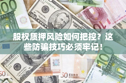 武汉股权质押风险如何把控？这些防骗技巧必须牢记！