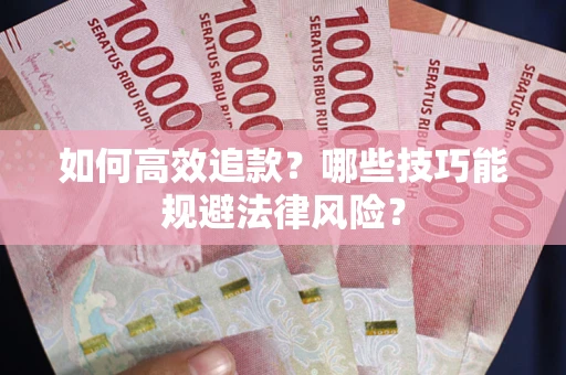 武汉如何高效追款？哪些技巧能规避法律风险？