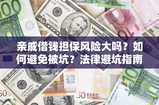 武汉亲戚借钱担保风险大吗？如何避免被坑？法律避坑指南